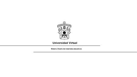 Universidad Virtual Materia: Diseño de materiales educativos.