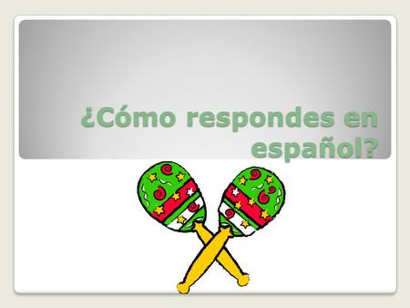¿Cómo respondes en español?. ¿Cómo te llamas? (name) Me llamo ____________.