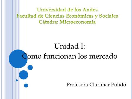 Unidad I: Como funcionan los mercado Profesora Clarimar Pulido.