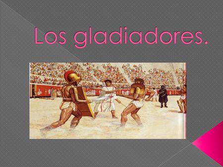 Los gladiadores..