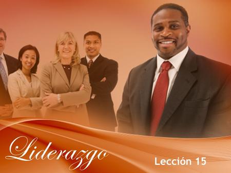 Liderazgo Lección 15. El Corazón de un Líder Un líder del Reino es alguien que influencia significativa y diestramente a otros por el ejemplo y la acción,