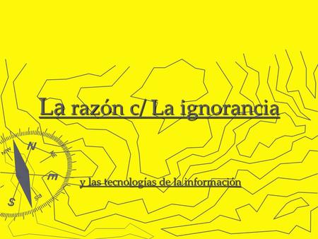 La razón c/ La ignorancia y las tecnologías de la información y las tecnologías de la información.