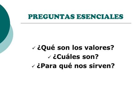 PREGUNTAS ESENCIALES ¿Qué son los valores? ¿Cuáles son?