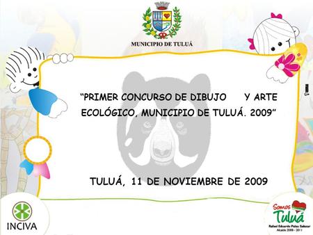 “PRIMER CONCURSO DE DIBUJO Y ARTE ECOLÓGICO, MUNICIPIO DE TULUÁ. 2009” TULUÁ, 11 DE NOVIEMBRE DE 2009.