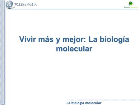 La biología molecular Vivir más y mejor: La biología molecular.