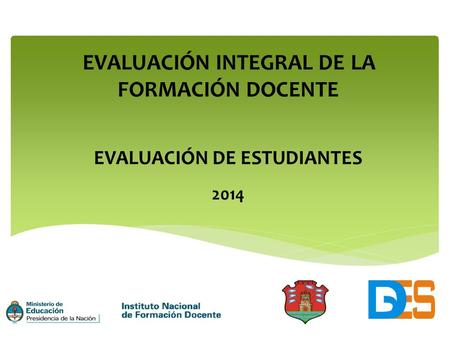 EVALUACIÓN INTEGRAL DE LA FORMACIÓN DOCENTE EVALUACIÓN DE ESTUDIANTES 2014.