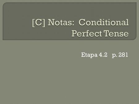 Etapa 4.2 p. 281.  Conditional of HABER + past participle habría comidohabríamos comido habrías comido habría comidohabrían comido.