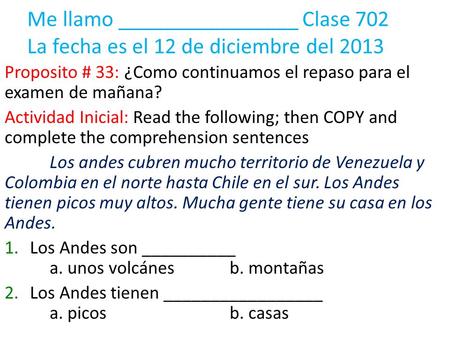 Me llamo ________________ Clase 702 La fecha es el 12 de diciembre del 2013 Proposito # 33: ¿Como continuamos el repaso para el examen de mañana? Actividad.