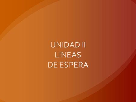 UNIDAD II LINEAS DE ESPERA