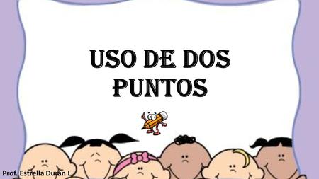 Uso de dos puntos Prof. Estrella Durán L..