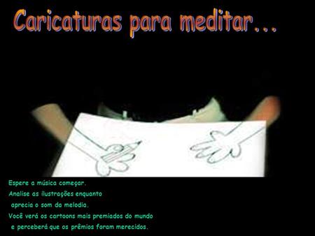 Espere a música começar. Analise as ilustrações enquanto aprecia o som da melodia. Você verá os cartoons mais premiados do mundo e perceberá que os prêmios.