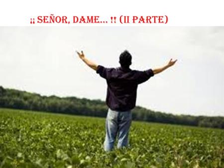 ¡¡ Señor, dame… !! (II parte)