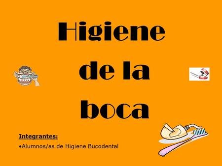 Higiene de la boca Integrantes: Alumnos/as de Higiene Bucodental.