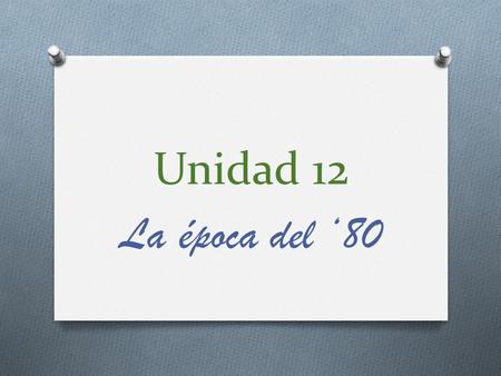 Unidad 12 La época del ‘80.