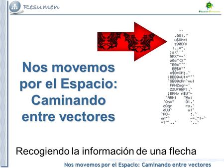 Nos movemos por el Espacio: Caminando entre vectores Recogiendo la información de una flecha.