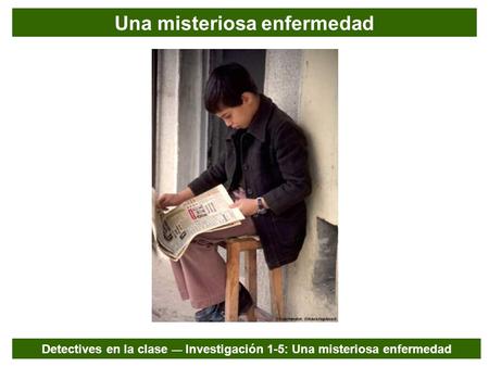 Detectives en la clase — Investigación 1-5: Una misteriosa enfermedad Una misteriosa enfermedad.