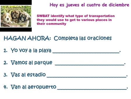 Hoy es jueves el cuatro de diciembre HAGAN AHORA: Completa las oraciones 1.Yo voy a la playa __________________________. 2.Vamos al parque ___________________________.