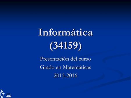 Informática (34159) Presentación del curso Grado en Matemáticas 2015-2016.