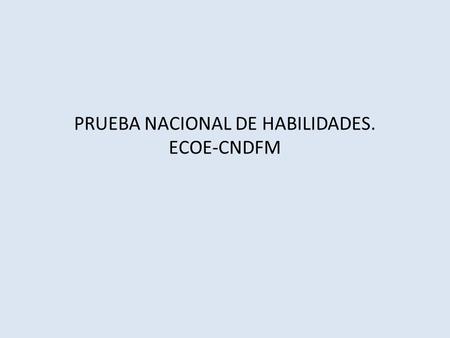 PRUEBA NACIONAL DE HABILIDADES. ECOE-CNDFM