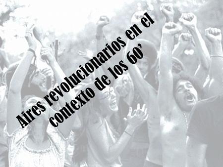 Aires revolucionarios en el contexto de los 60’