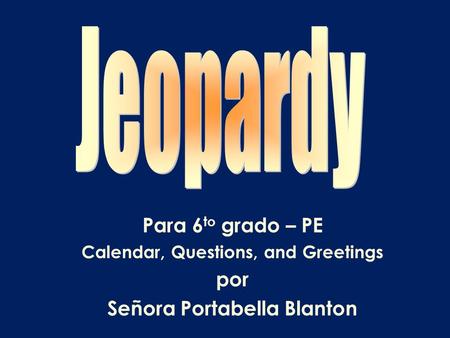 Para 6 to grado – PE Calendar, Questions, and Greetings por Señora Portabella Blanton.