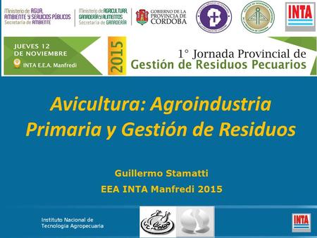 Guillermo Stamatti EEA INTA Manfredi 2015 Avicultura: Agroindustria Primaria y Gestión de Residuos.