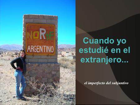 El imperfecto del subjuntivo Cuando yo estudié en el extranjero...