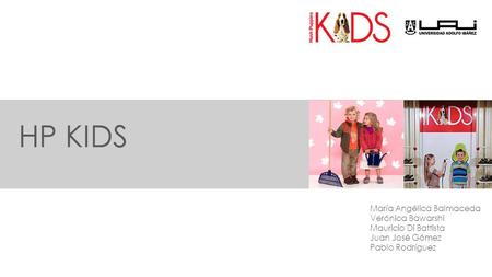 HP KIDS María Angélica Balmaceda Verónica Bawarshi Mauricio Di Battista Juan José Gómez Pablo Rodríguez.