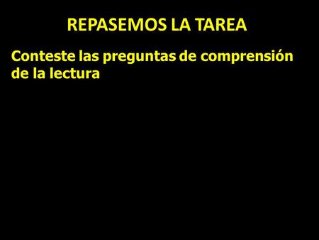 REPASEMOS LA TAREA Conteste las preguntas de comprensión de la lectura.