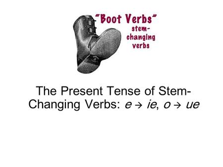 The Present Tense of Stem- Changing Verbs: e  ie, o  ue.