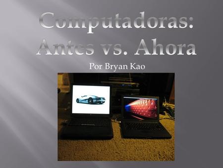 Por Bryan Kao.  En el pasado, había computadoras, pero eran muy grandes. Una computadora cabía en media de un cuarto, y era muy lenta. La gente necesitaba.