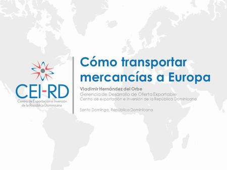 Vladimir Hernández del Orbe Gerencia de Desarrollo de Oferta Exportable Centro de exportación e Inversión de la República Dominicana Santo Domingo, República.