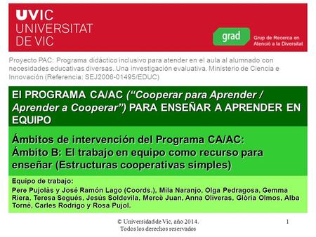 © Universidad de Vic, año 2014. Todos los derechos reservados 1 El PROGRAMA CA/AC (“Cooperar para Aprender / Aprender a Cooperar”) PARA ENSEÑAR A APRENDER.