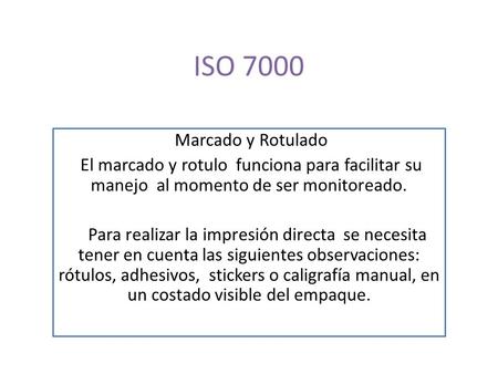 ISO 7000 Marcado y Rotulado El marcado y rotulo funciona para facilitar su manejo al momento de ser monitoreado. Para realizar la impresión directa.