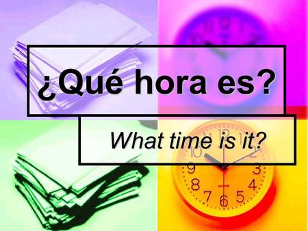 ¿Qué hora es? What time is it?. In spanish, we use the following formula: Son las ______ y ________. hourminutes hourminutes 10:05 Son las diez y cinco.