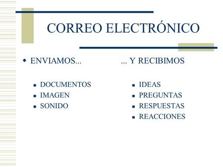 CORREO ELECTRÓNICO  ENVIAMOS... DOCUMENTOS IMAGEN SONIDO... Y RECIBIMOS IDEAS PREGUNTAS RESPUESTAS REACCIONES.