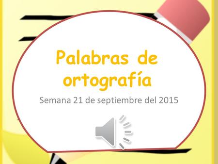 Palabras de ortografía Semana 21 de septiembre del 2015.