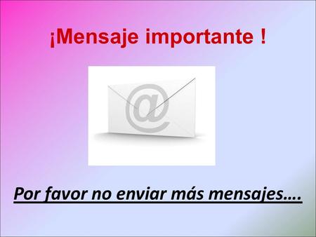 Por favor no enviar más mensajes…. ¡Mensaje importante !
