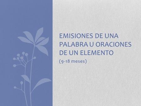 (9-18 meses) EMISIONES DE UNA PALABRA U ORACIONES DE UN ELEMENTO.