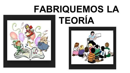 FABRIQUEMOS LA TEORÍA.