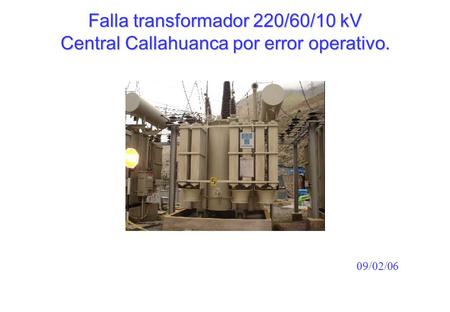 09/02/06 Falla transformador 220/60/10 kV Central Callahuanca por error operativo.