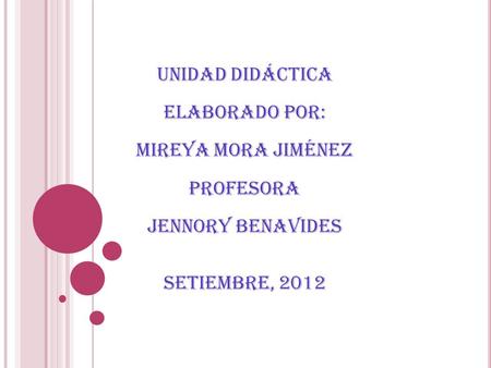 Unidad didáctica Elaborado por: Mireya Mora Jiménez Profesora Jennory Benavides Setiembre, 2012.