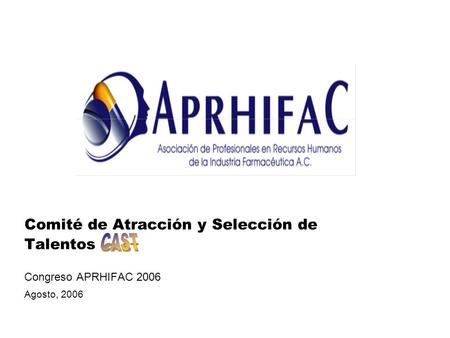 Comité de Atracción y Selección de Talentos Congreso APRHIFAC 2006 Agosto, 2006.