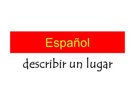 Español describir un lugar. es it is (characteristic) está it is (location) tiene it has hay there is / there are.