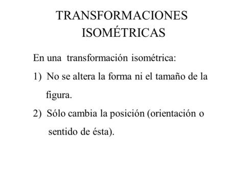 TRANSFORMACIONES ISOMÉTRICAS En una transformación isométrica: