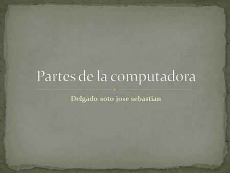 Delgado soto jose sebastian. 1:--------------------Es una sola y dentro de ella estan incluidas las tarjeta madree es una tecnologia que se creo para.