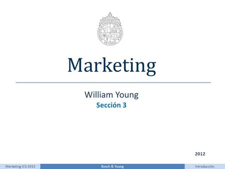 Bosch & YoungMarketing ICS-3313 Marketing William Young Sección 3 2012 Introducción.