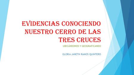 EVIDENCIAS CONOCIENDO NUESTRO CERRO DE LAS TRES CRUCES UBICÁNDONOS Y GEOGRAFICANDO GLORIA JANETH RAMOS QUINTERO.
