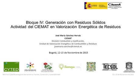 Mini foro Cyted Bioenergía en Iberoamérica: Fuentes, Conversión y Sustentabilidad 12 y 13 de Noviembre de 2015 José María Sánchez Hervás CIEMAT División.