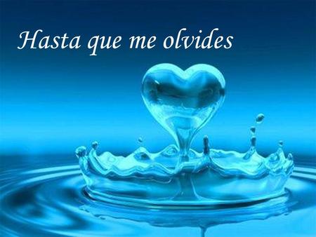 Hasta que me olvides.